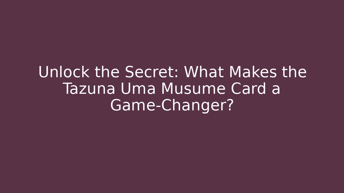 Unlock the Secret: What Makes the Tazuna Uma Musume Card a Game-Changer?