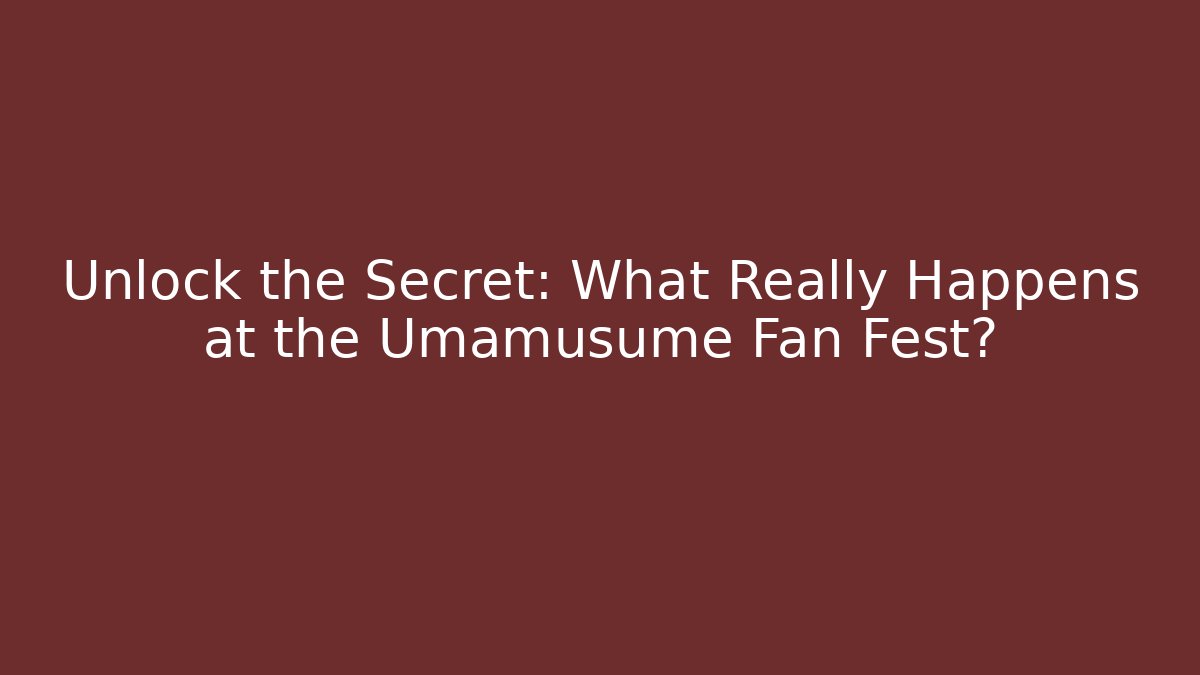 Unlock the Secret: What Really Happens at the Umamusume Fan Fest?
