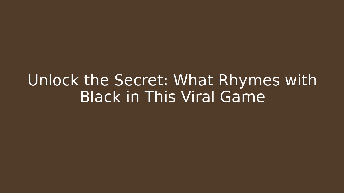 Unlock the Secret: What Rhymes with Black in This Viral Game