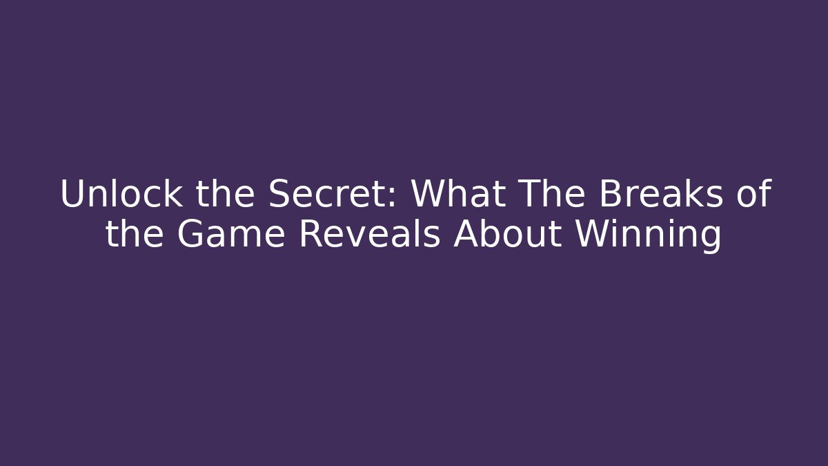 Unlock the Secret: What The Breaks of the Game Reveals About Winning