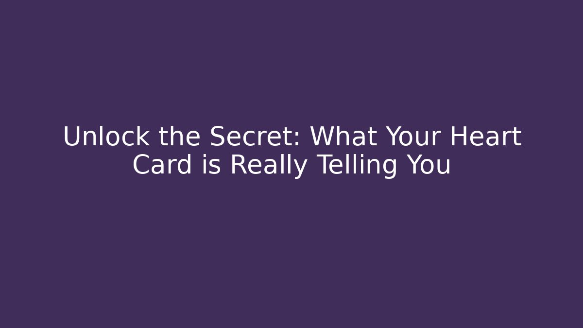 Unlock the Secret: What Your Heart Card is Really Telling You