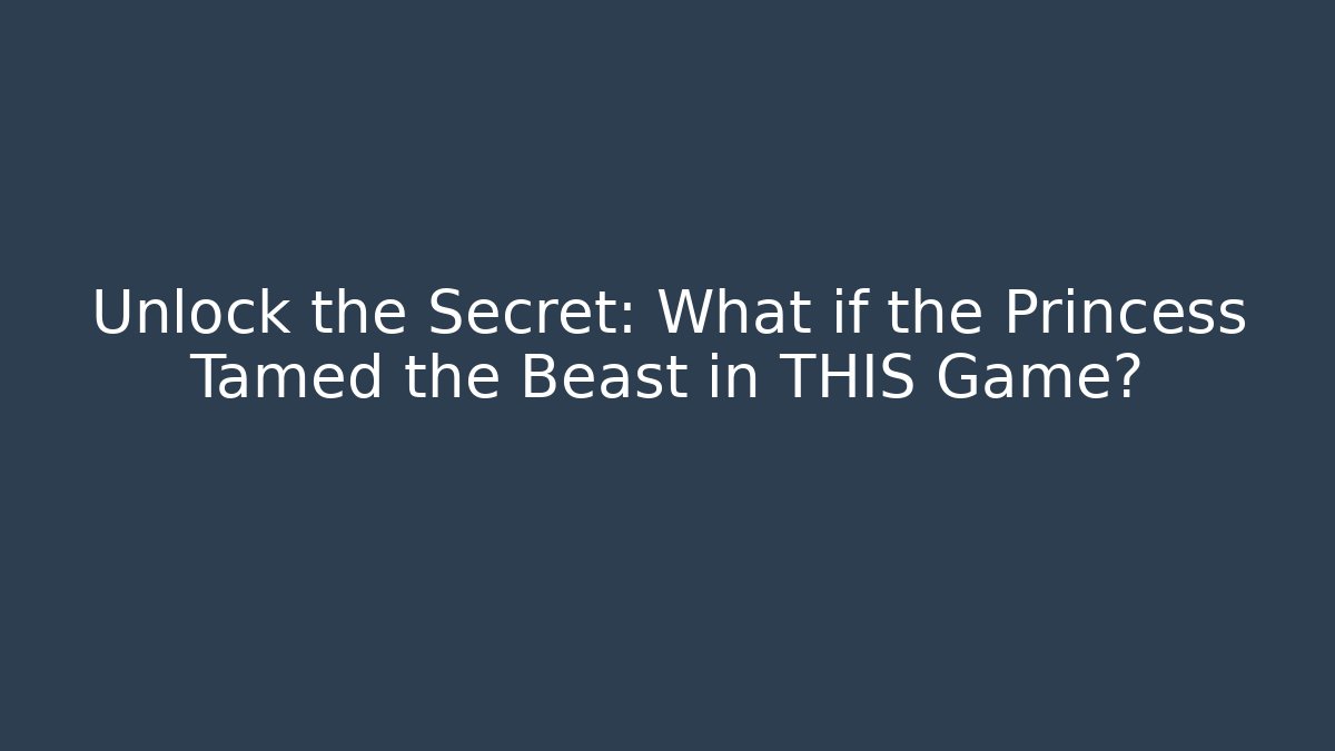 Unlock the Secret: What if the Princess Tamed the Beast in THIS Game?