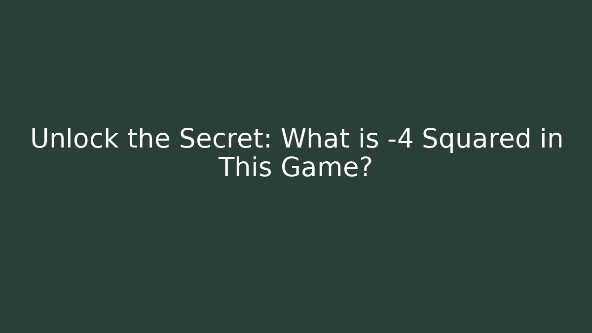 Unlock the Secret: What is -4 Squared in This Game?