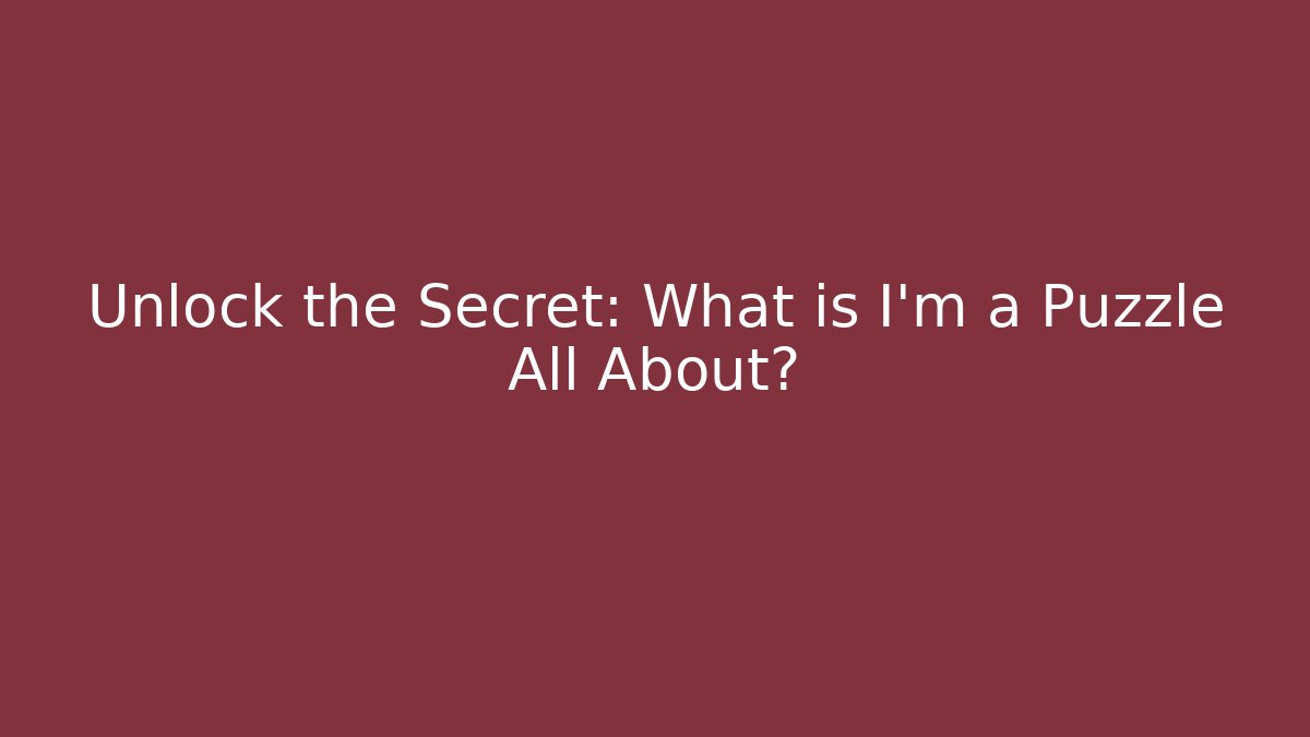 Unlock the Secret: What is I'm a Puzzle All About?