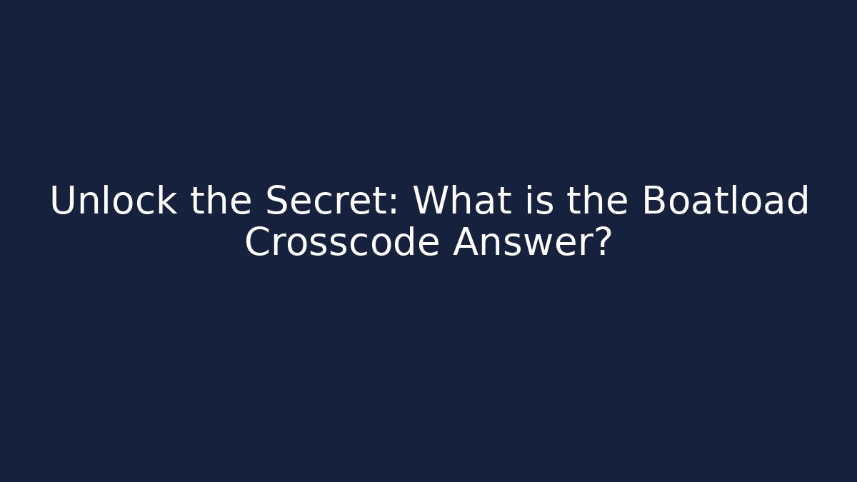 Unlock the Secret: What is the Boatload Crosscode Answer?