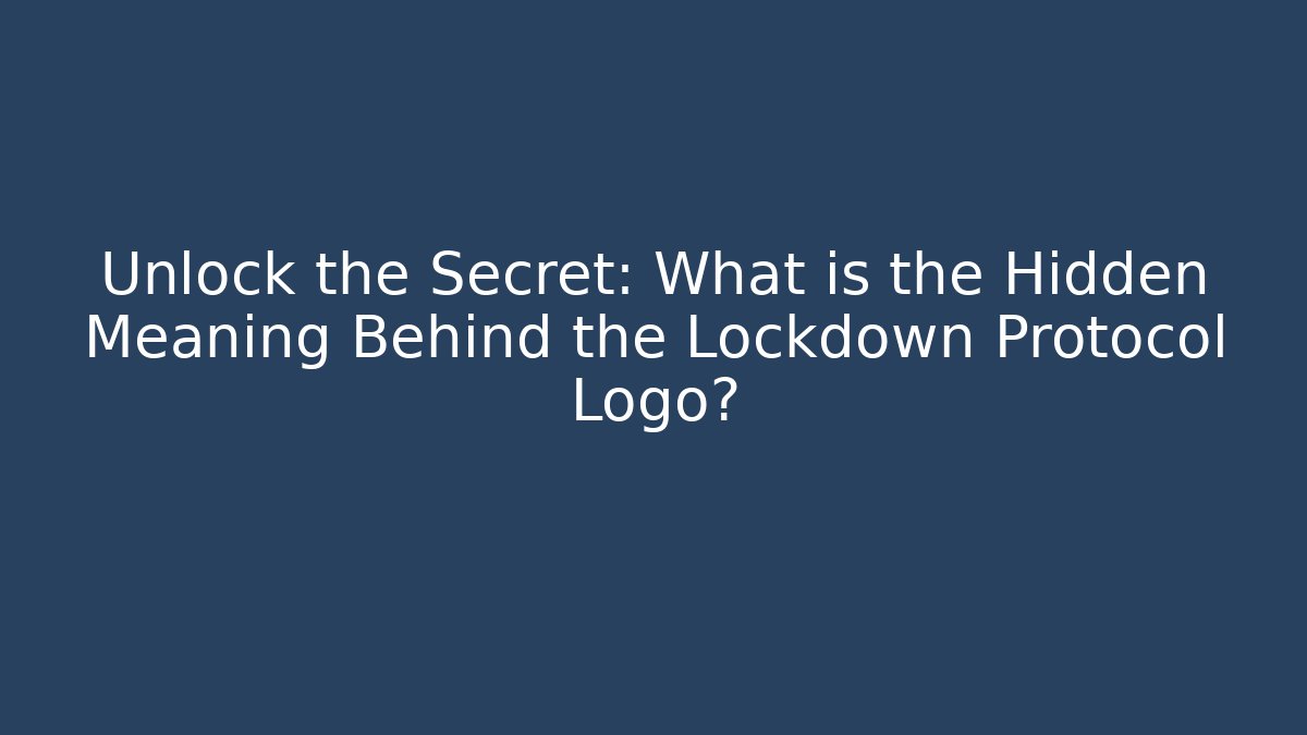 Unlock the Secret: What is the Hidden Meaning Behind the Lockdown Protocol Logo?