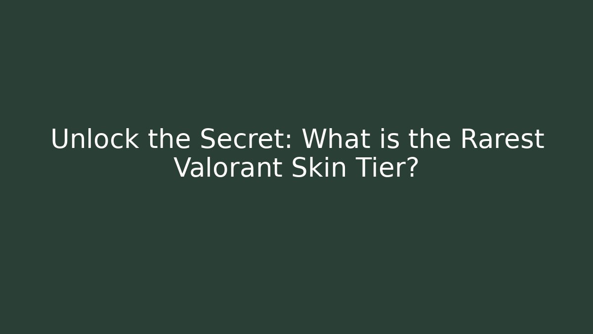 Unlock the Secret: What is the Rarest Valorant Skin Tier?