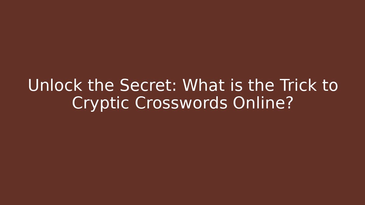 Unlock the Secret: What is the Trick to Cryptic Crosswords Online?