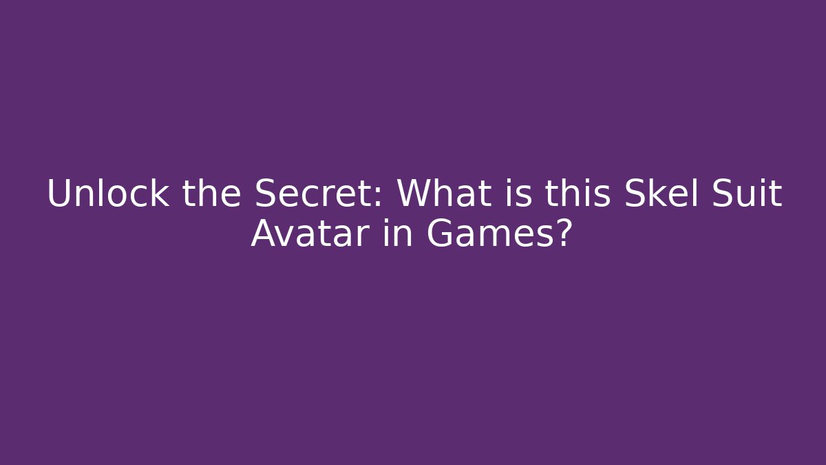 Unlock the Secret: What is this Skel Suit Avatar in Games?