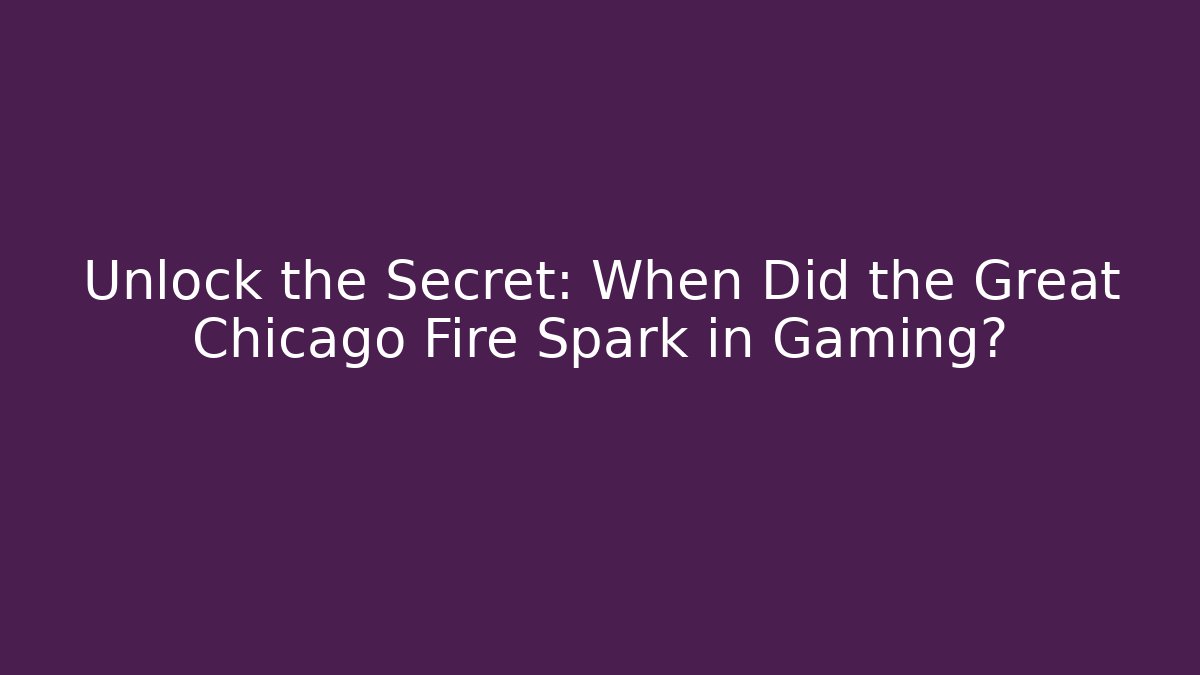 Unlock the Secret: When Did the Great Chicago Fire Spark in Gaming?
