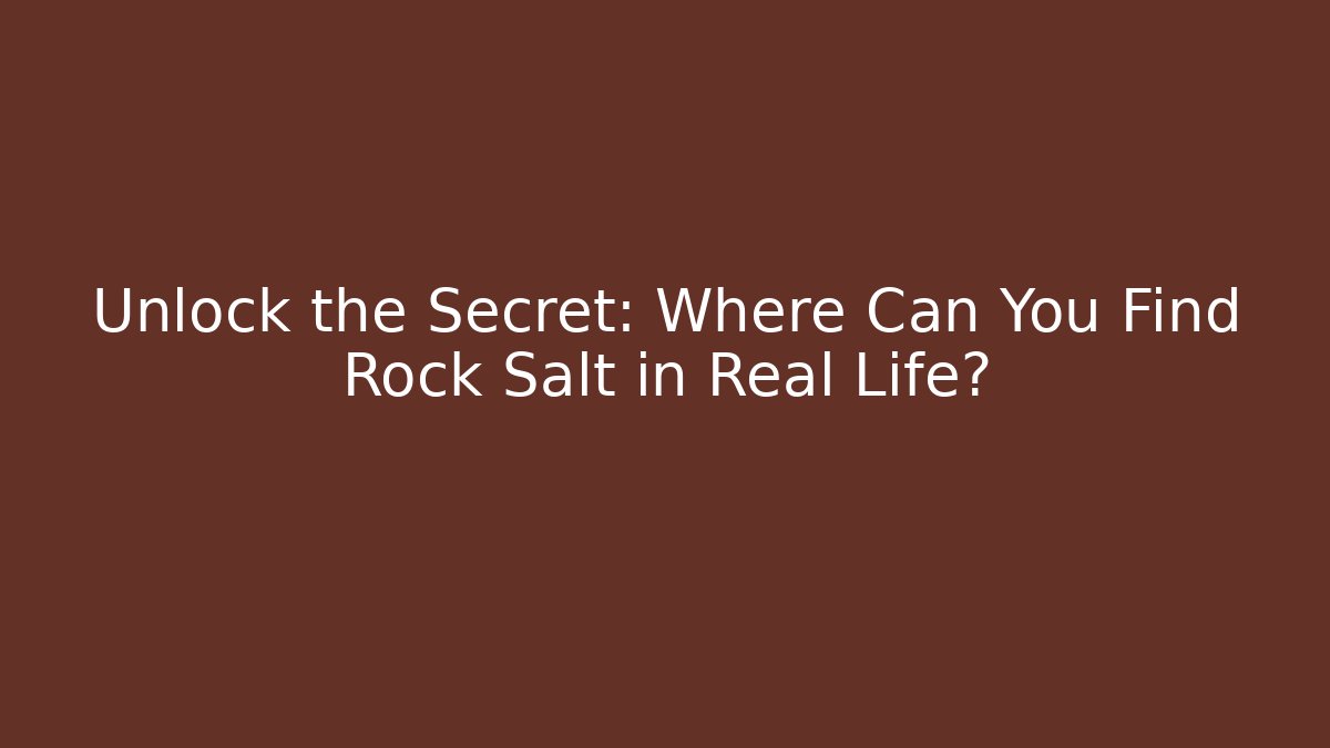 Unlock the Secret: Where Can You Find Rock Salt in Real Life?