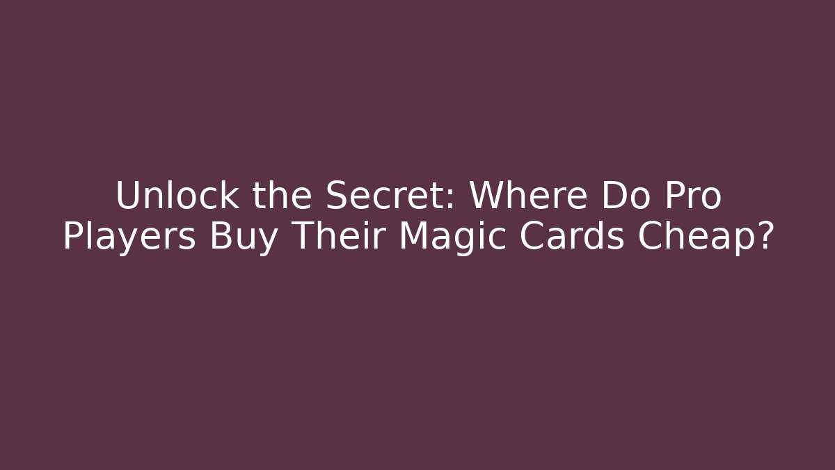 Unlock the Secret: Where Do Pro Players Buy Their Magic Cards Cheap?