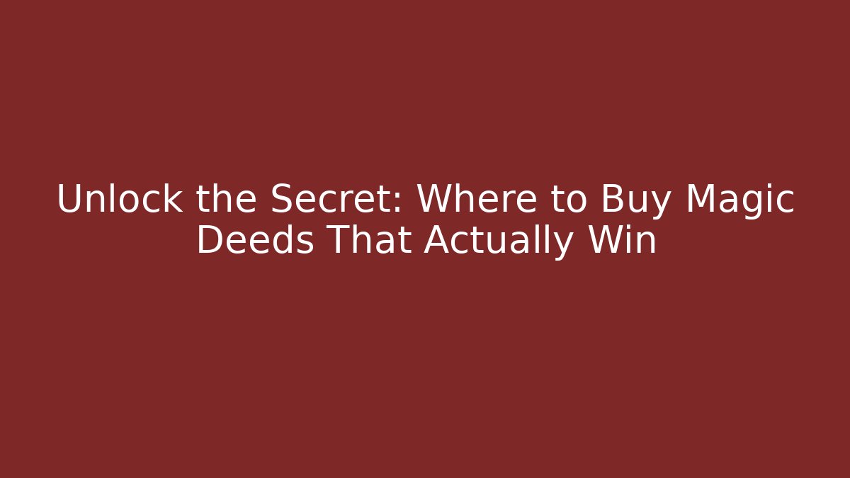 Unlock the Secret: Where to Buy Magic Deeds That Actually Win