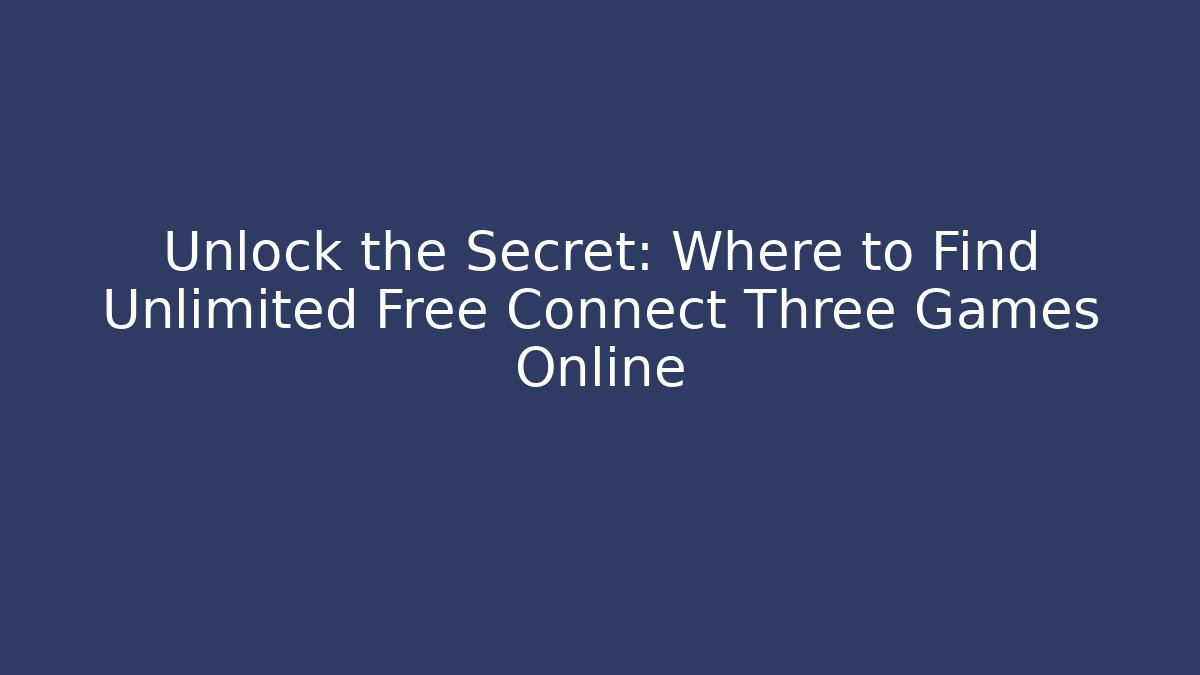 Unlock the Secret: Where to Find Unlimited Free Connect Three Games Online