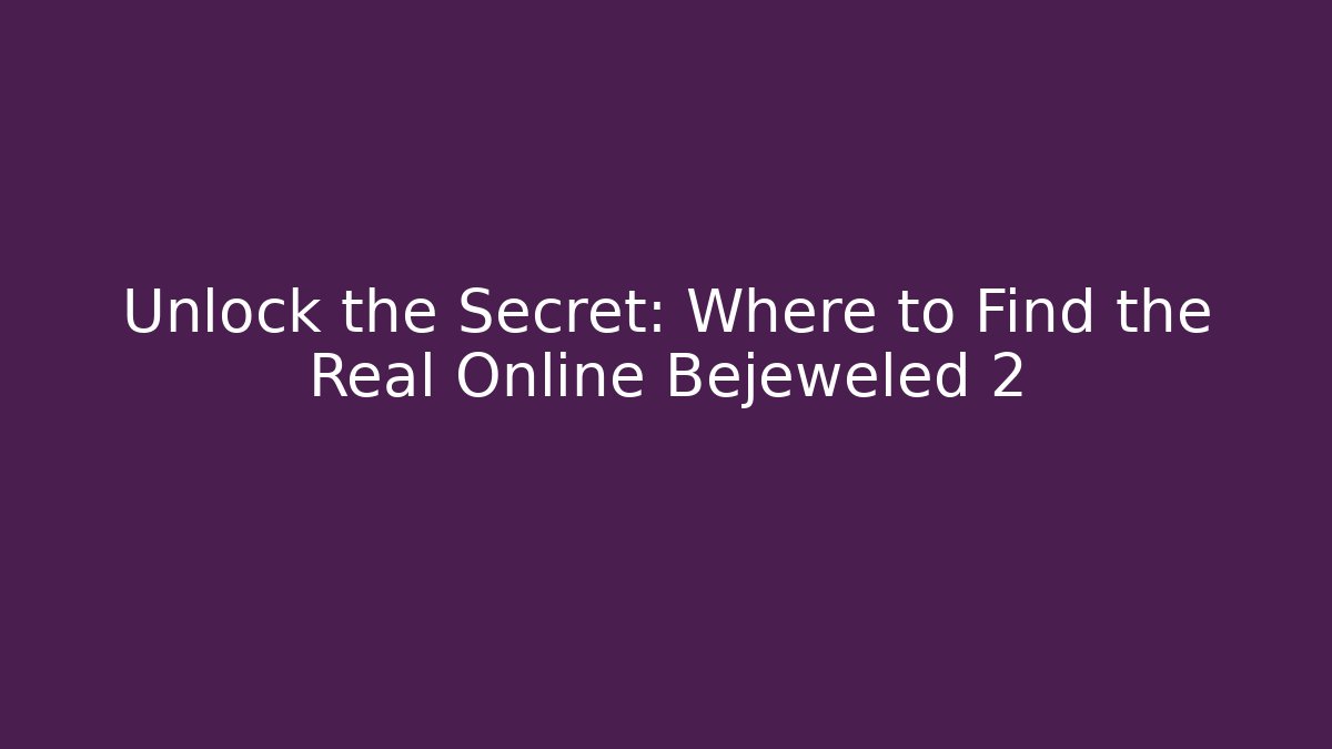 Unlock the Secret: Where to Find the Real Online Bejeweled 2