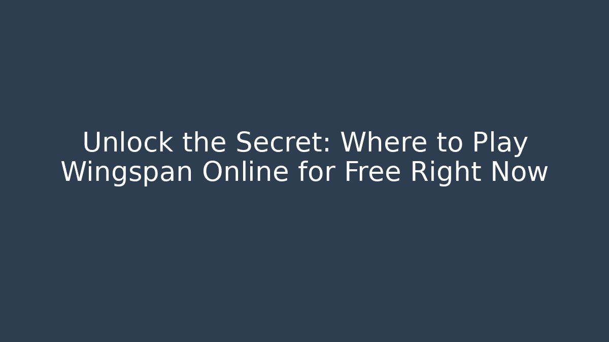 Unlock the Secret: Where to Play Wingspan Online for Free Right Now