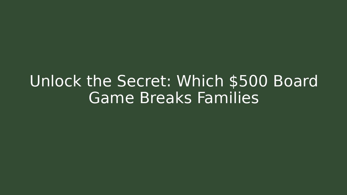 Unlock the Secret: Which $500 Board Game Breaks Families