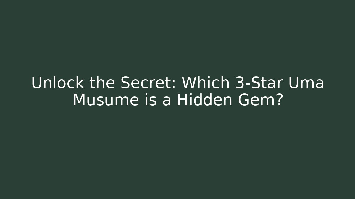 Unlock the Secret: Which 3-Star Uma Musume is a Hidden Gem? - Critter Realm