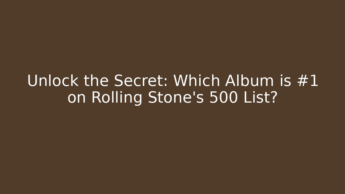 Unlock the Secret: Which Album is #1 on Rolling Stone's 500 List?