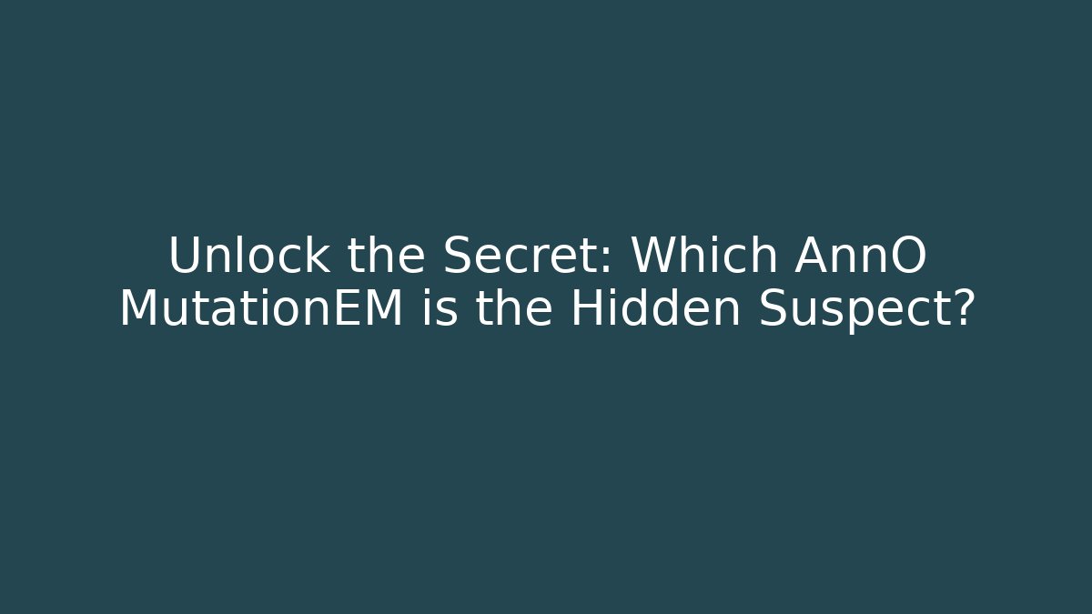 Unlock the Secret: Which AnnO MutationEM is the Hidden Suspect? - Critter Realm