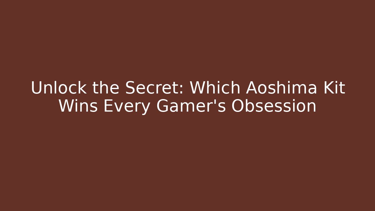 Unlock the Secret: Which Aoshima Kit Wins Every Gamer's Obsession