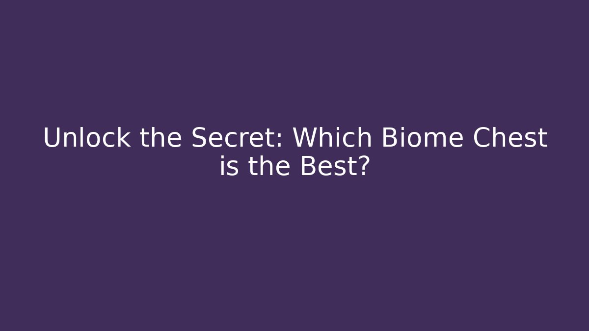 Unlock the Secret: Which Biome Chest is the Best?
