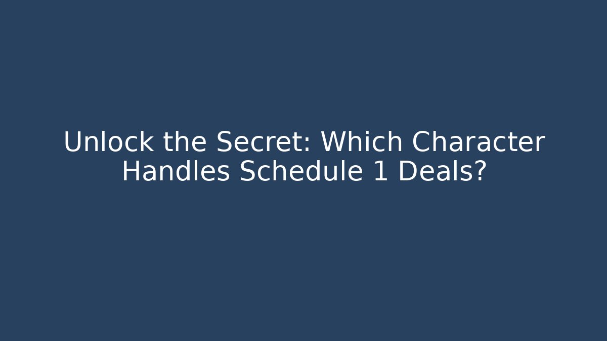 Unlock the Secret: Which Character Handles Schedule 1 Deals?