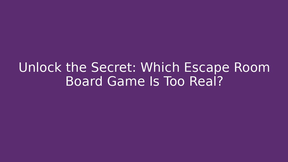 Unlock the Secret: Which Escape Room Board Game Is Too Real?