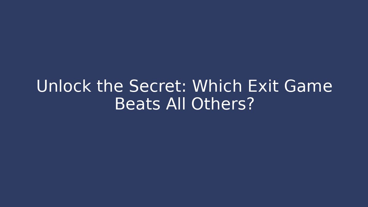 Unlock the Secret: Which Exit Game Beats All Others?