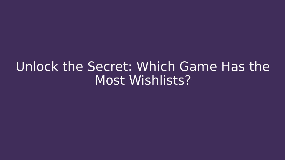 Unlock the Secret: Which Game Has the Most Wishlists?