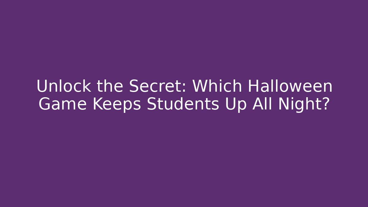 Unlock the Secret: Which Halloween Game Keeps Students Up All Night?