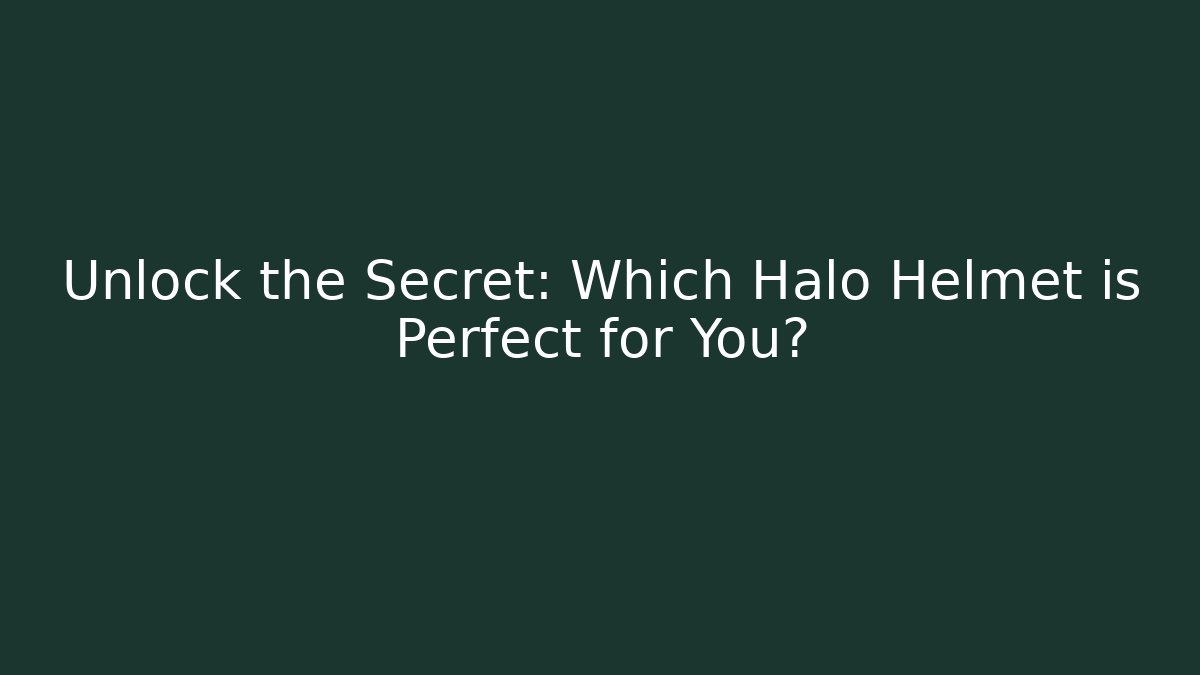 Unlock the Secret: Which Halo Helmet is Perfect for You?