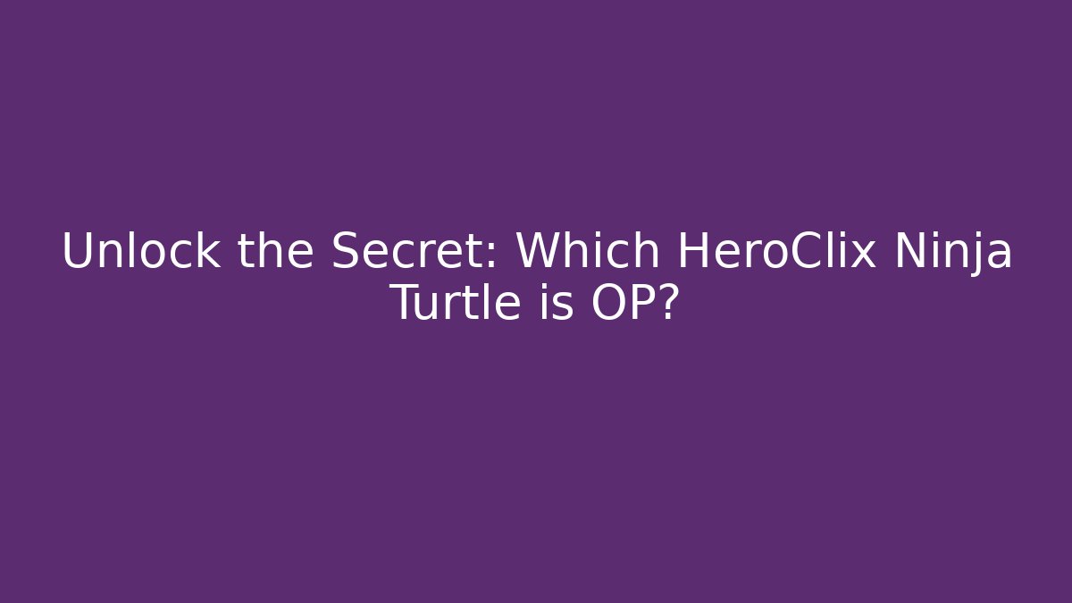 Unlock the Secret: Which HeroClix Ninja Turtle is OP? - Critter Realm