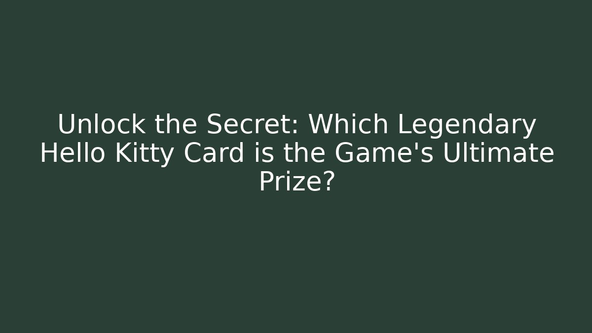 Unlock the Secret: Which Legendary Hello Kitty Card is the Game's Ultimate Prize?