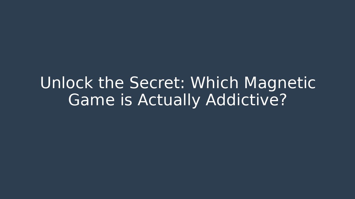 Unlock the Secret: Which Magnetic Game is Actually Addictive?