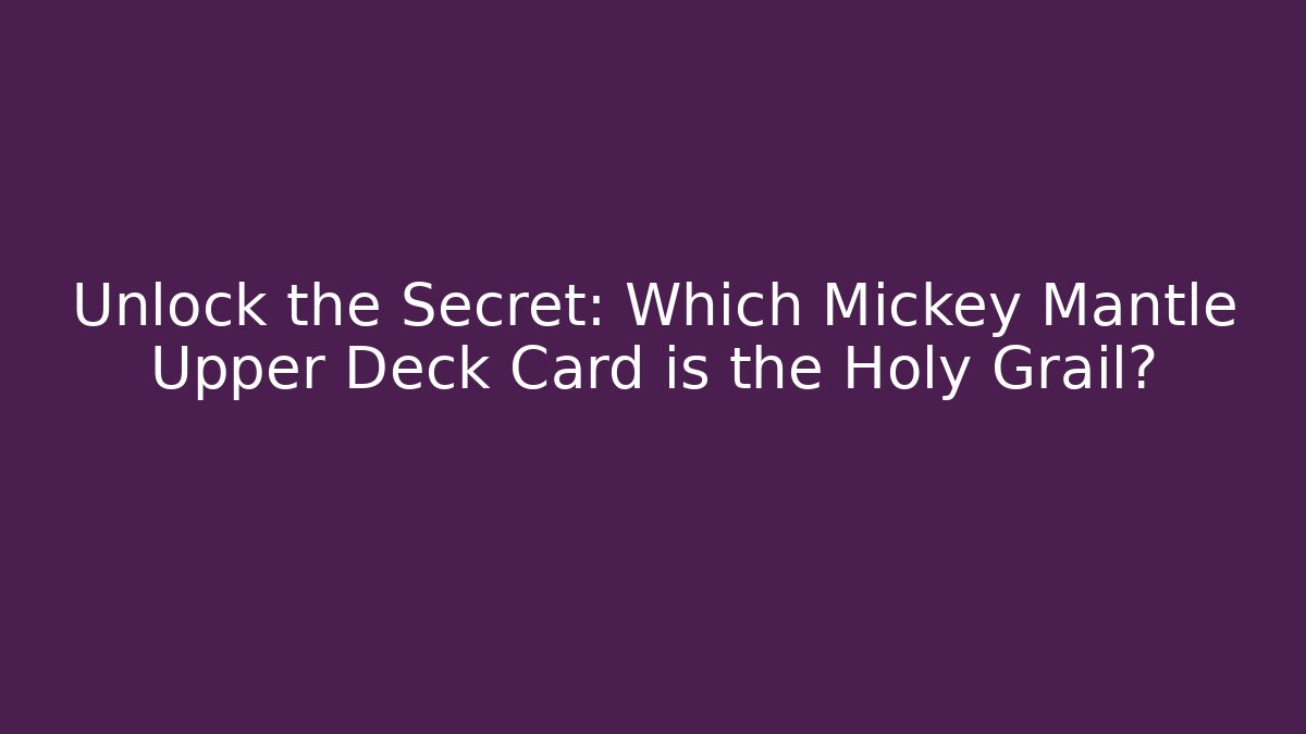Unlock the Secret: Which Mickey Mantle Upper Deck Card is the Holy Grail?