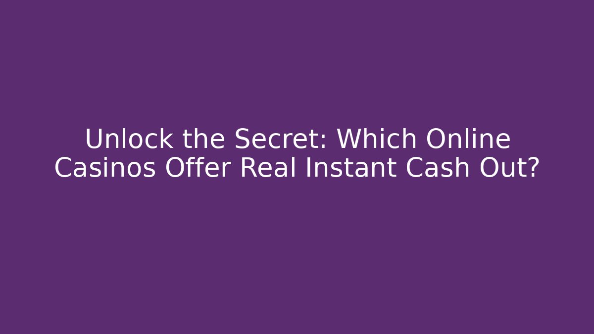 Unlock the Secret: Which Online Casinos Offer Real Instant Cash Out?