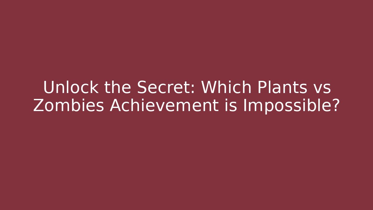 Unlock the Secret: Which Plants vs Zombies Achievement is Impossible?