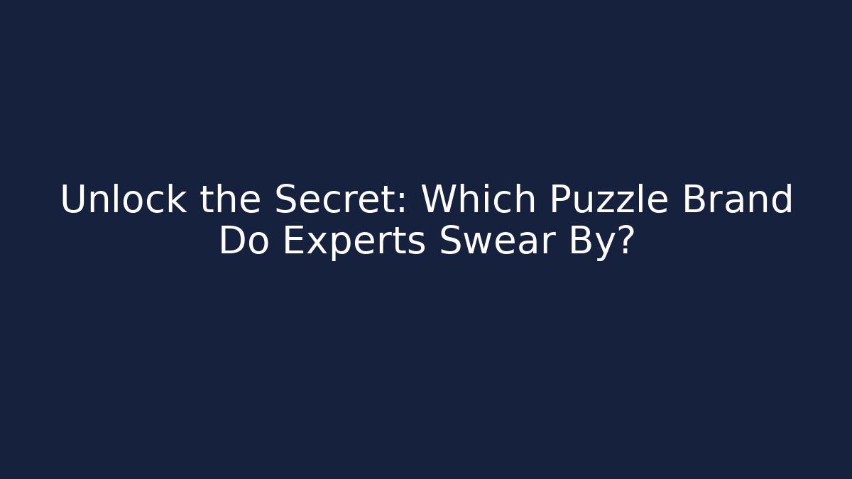 Unlock the Secret: Which Puzzle Brand Do Experts Swear By?