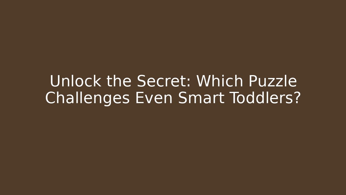 Unlock the Secret: Which Puzzle Challenges Even Smart Toddlers?