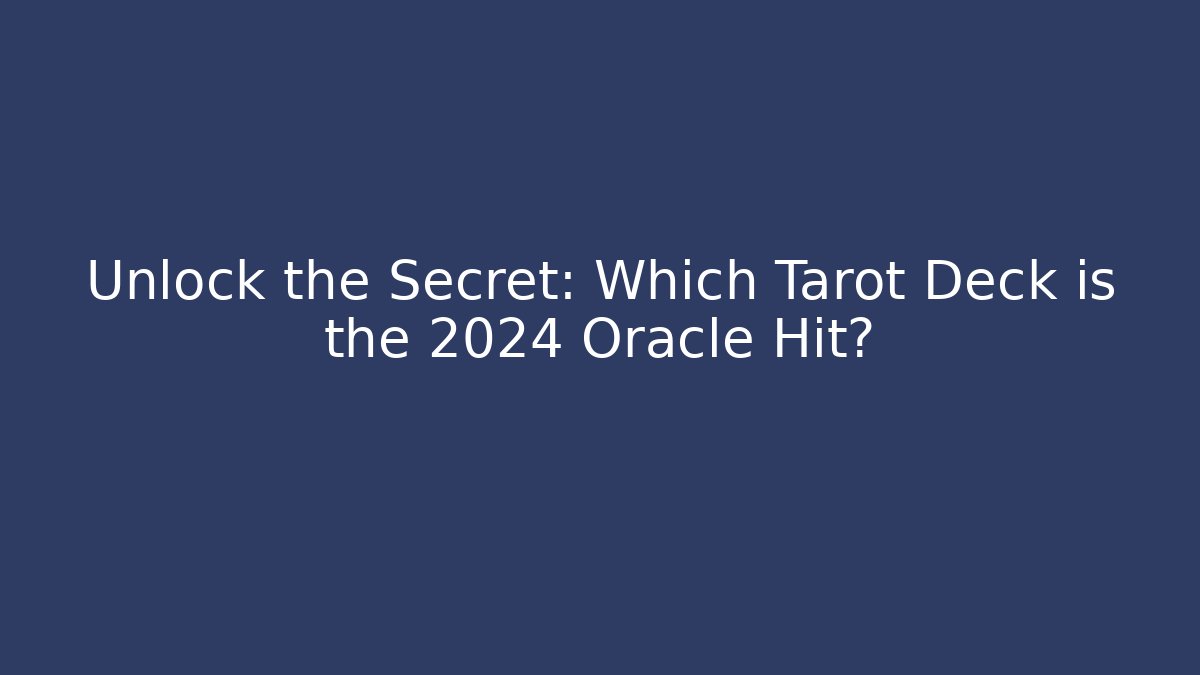 Unlock the Secret: Which Tarot Deck is the 2024 Oracle Hit?