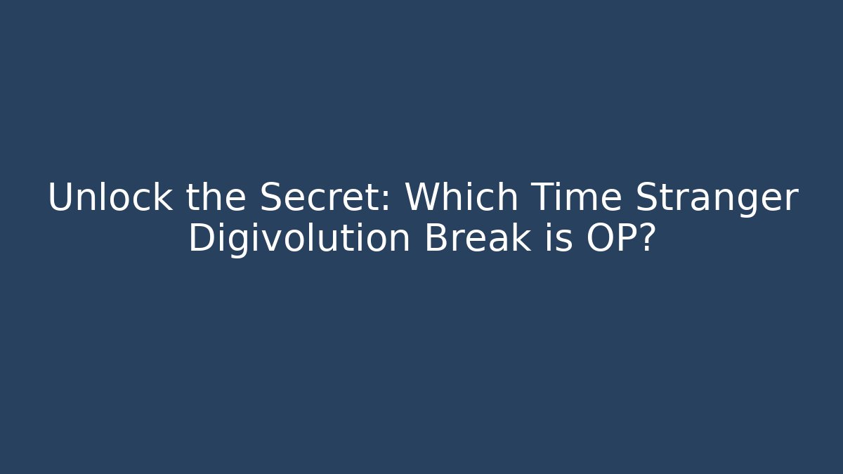 Unlock the Secret: Which Time Stranger Digivolution Break is OP?