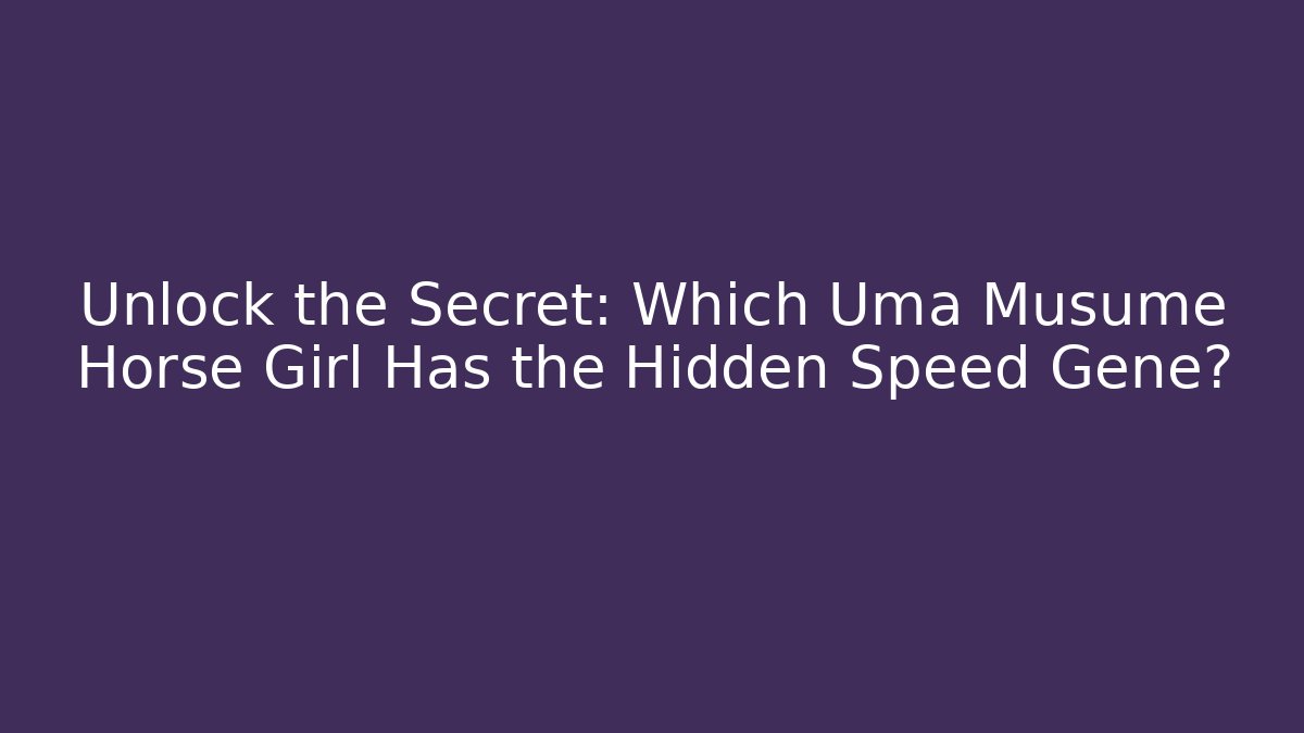 Unlock the Secret: Which Uma Musume Horse Girl Has the Hidden Speed Gene?