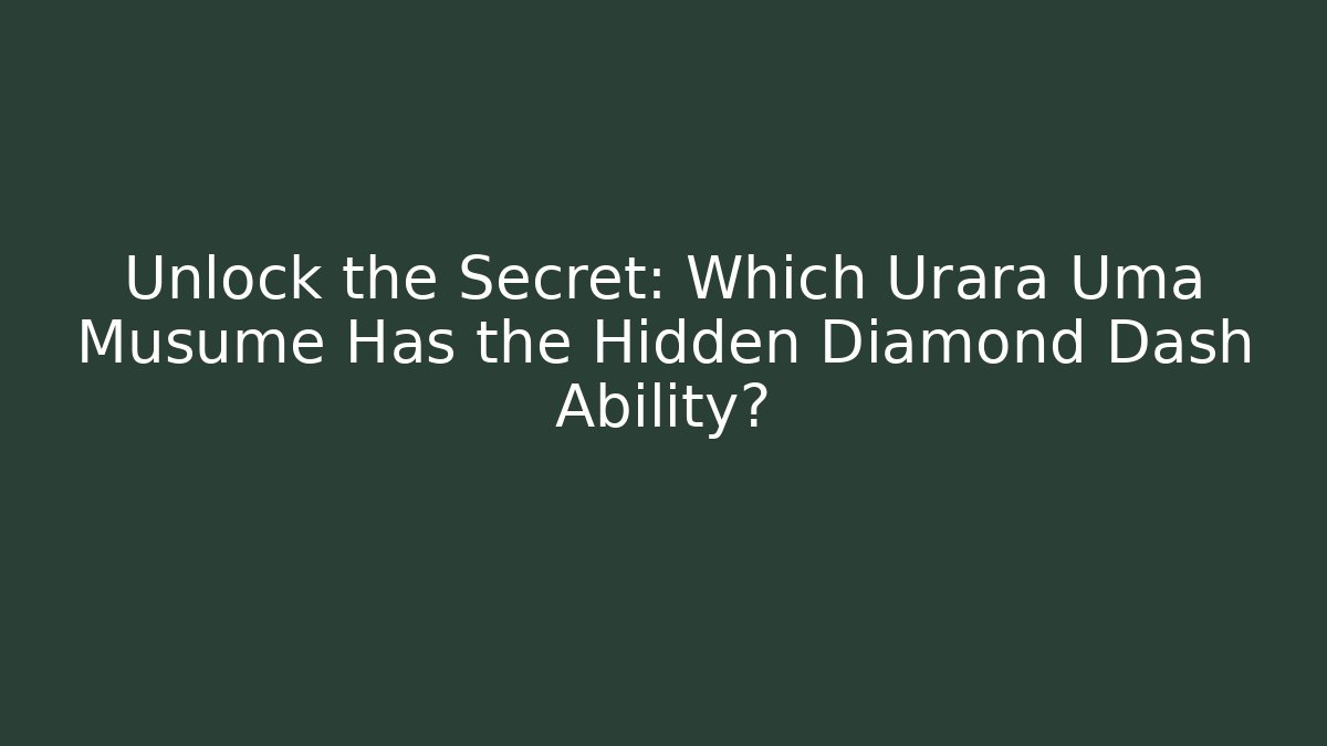 Unlock the Secret: Which Urara Uma Musume Has the Hidden Diamond Dash Ability?