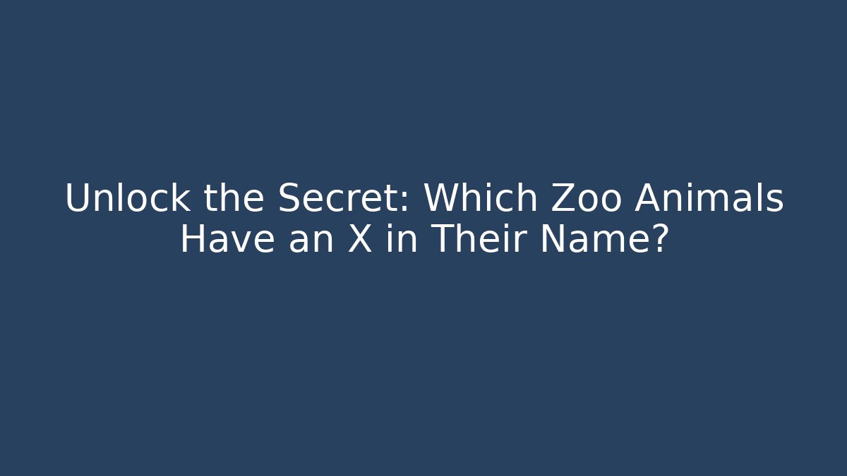 Unlock the Secret: Which Zoo Animals Have an X in Their Name?
