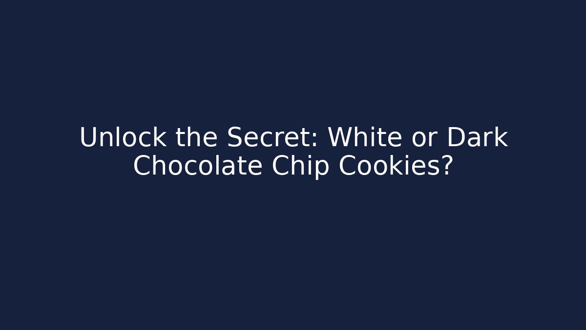 Unlock the Secret: White or Dark Chocolate Chip Cookies?