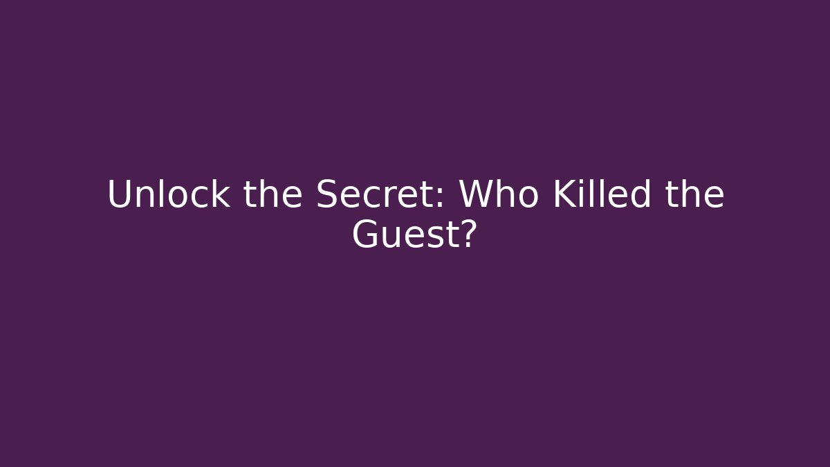 Unlock the Secret: Who Killed the Guest?