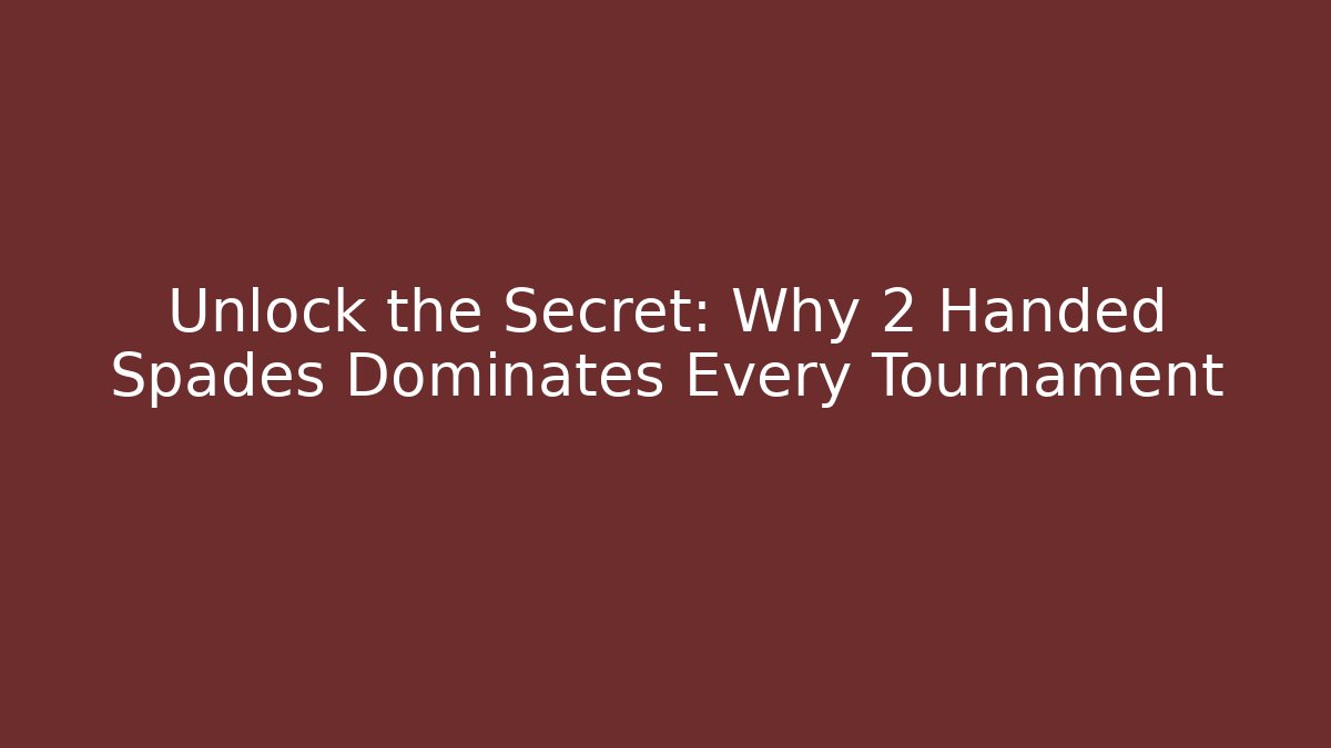 Unlock the Secret: Why 2 Handed Spades Dominates Every Tournament