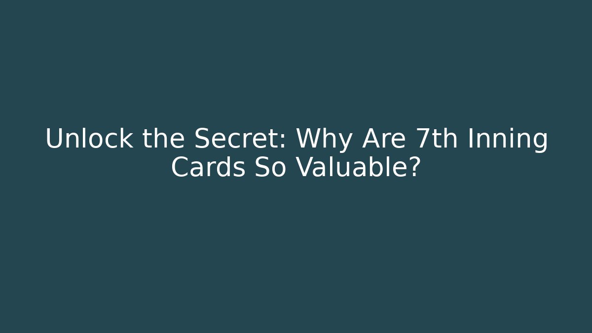 Unlock the Secret: Why Are 7th Inning Cards So Valuable?