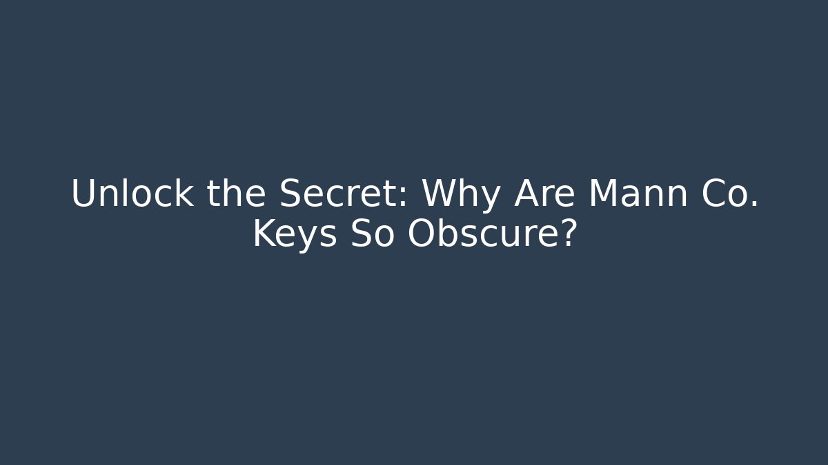 Unlock the Secret: Why Are Mann Co. Keys So Obscure?